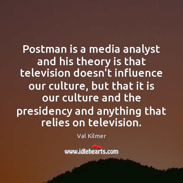 Postman is a media analyst and his theory is that television doesn’t 
