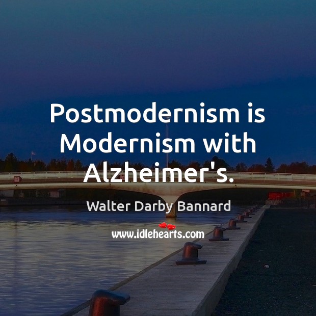 Postmodernism is Modernism with Alzheimer’s. Walter Darby Bannard Picture Quote