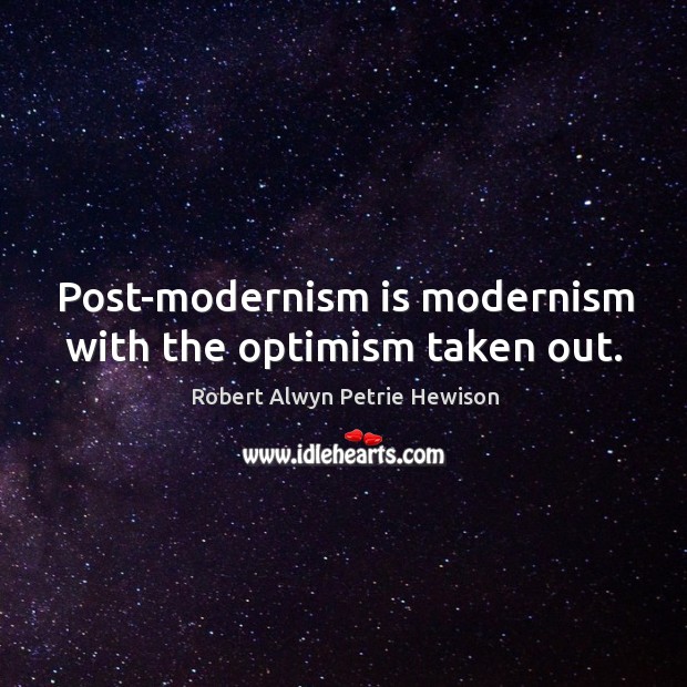 Post-modernism is modernism with the optimism taken out. Image