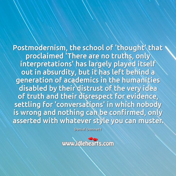 Postmodernism, the school of ‘thought’ that proclaimed ‘There are no truths, only Daniel Dennett Picture Quote