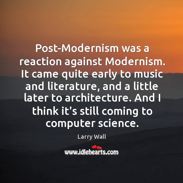 Post-Modernism was a reaction against Modernism. It came quite early to music Larry Wall Picture Quote
