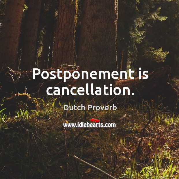 Postponement is cancellation. Dutch Proverbs Image