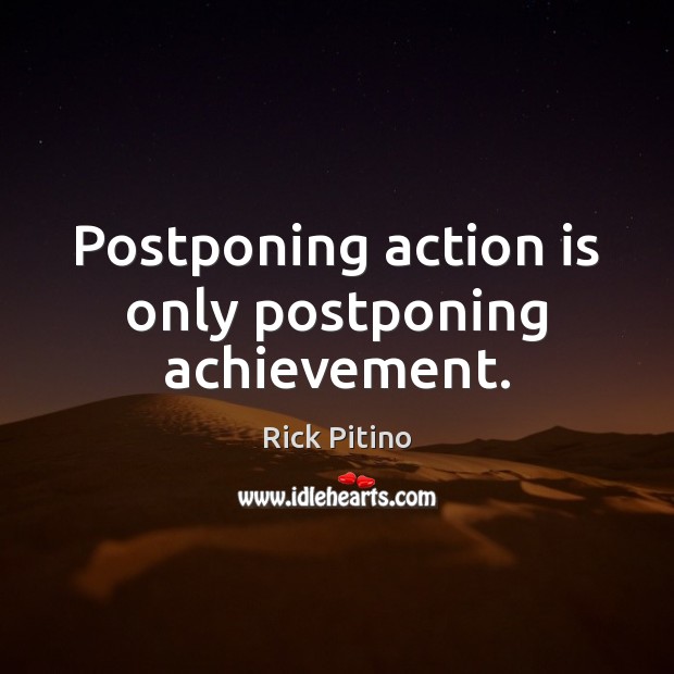 Postponing action is only postponing achievement. Rick Pitino Picture Quote