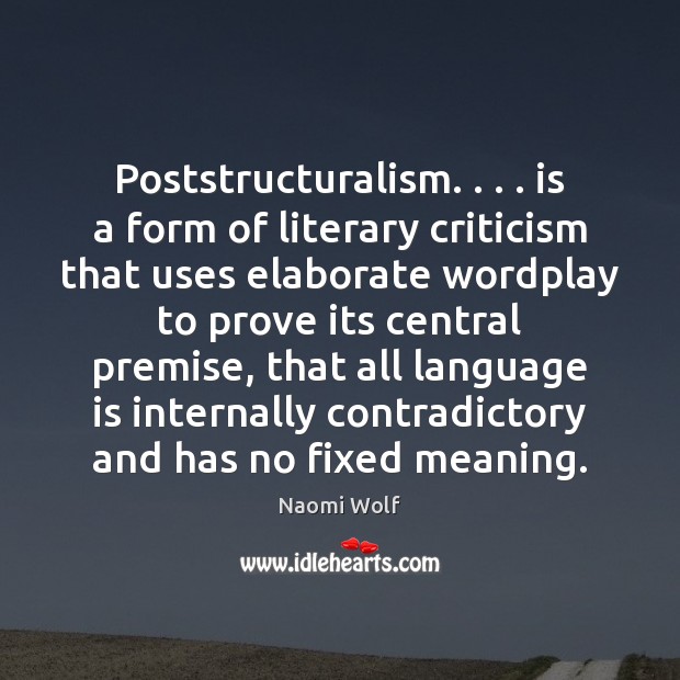 Poststructuralism. . . . is a form of literary criticism that uses elaborate wordplay to Naomi Wolf Picture Quote