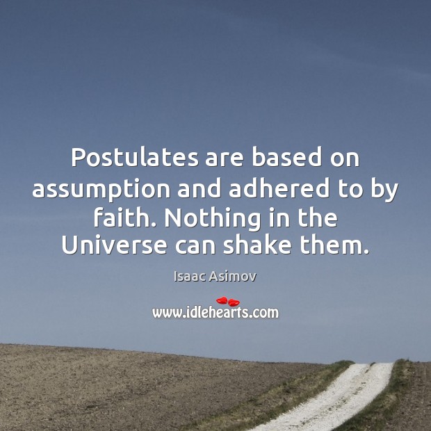 Postulates are based on assumption and adhered to by faith. Nothing in Isaac Asimov Picture Quote