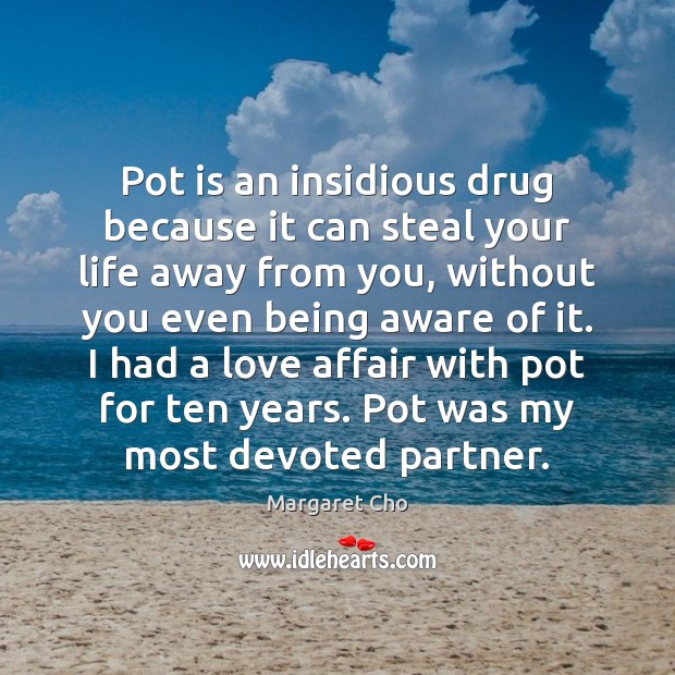 Pot is an insidious drug because it can steal your life away Margaret Cho Picture Quote