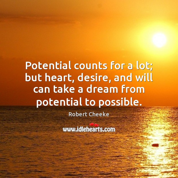 Potential counts for a lot; but heart, desire, and will can take Robert Cheeke Picture Quote