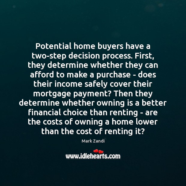 Potential home buyers have a two-step decision process. First, they determine whether Mark Zandi Picture Quote