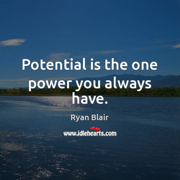 Potential is the one power you always have. Image