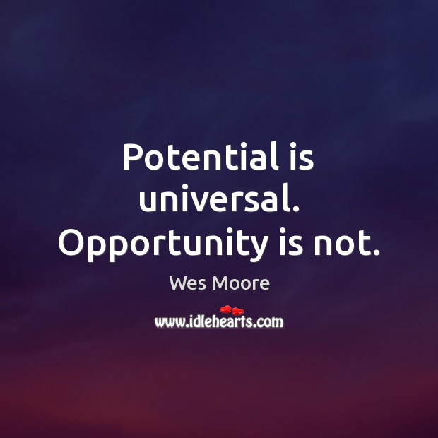 Potential is universal. Opportunity is not. Wes Moore Picture Quote