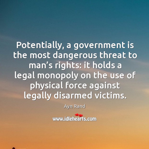 Potentially, a government is the most dangerous threat to man’s rights: it holds a legal Image