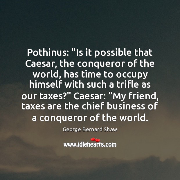 Pothinus: “Is it possible that Caesar, the conqueror of the world, has George Bernard Shaw Picture Quote