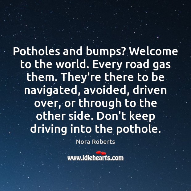 Potholes and bumps? Welcome to the world. Every road gas them. They’re Nora Roberts Picture Quote