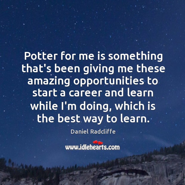 Potter for me is something that’s been giving me these amazing opportunities Daniel Radcliffe Picture Quote