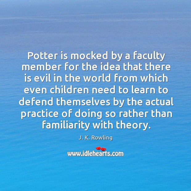 Potter is mocked by a faculty member for the idea that there J. K. Rowling Picture Quote