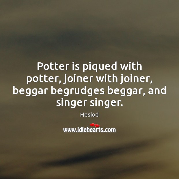 Potter is piqued with potter, joiner with joiner, beggar begrudges beggar, and Hesiod Picture Quote