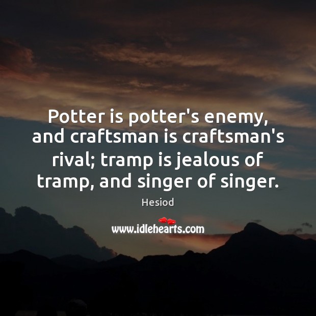 Potter is potter’s enemy, and craftsman is craftsman’s rival; tramp is jealous Hesiod Picture Quote