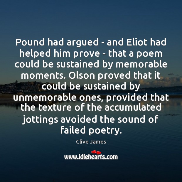 Pound had argued – and Eliot had helped him prove – that Clive James Picture Quote