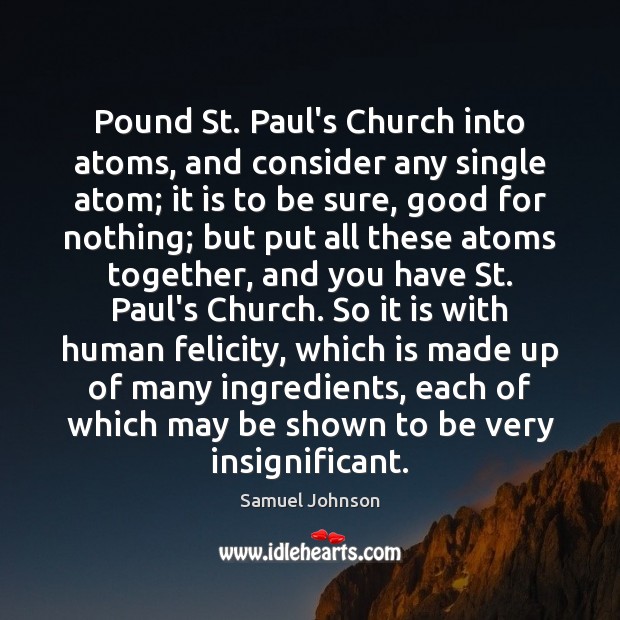 Pound St. Paul’s Church into atoms, and consider any single atom; it Samuel Johnson Picture Quote