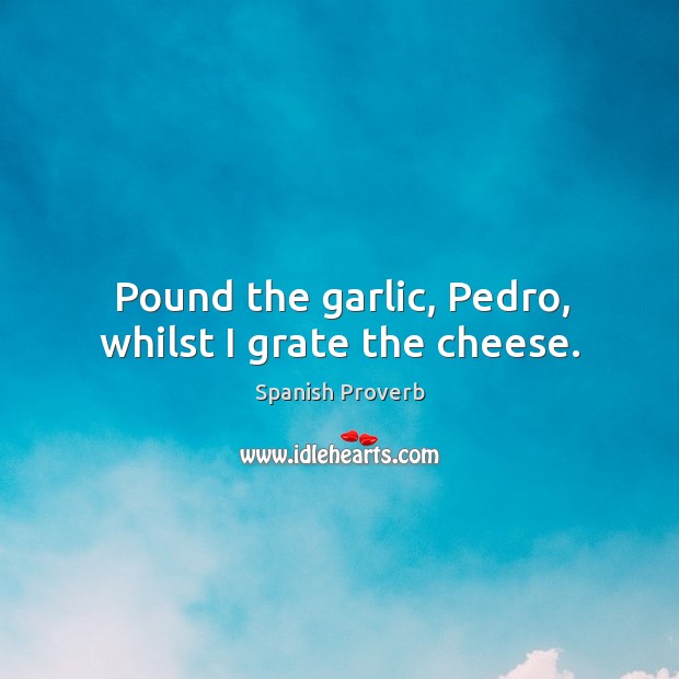 Pound the garlic, pedro, whilst I grate the cheese. Image