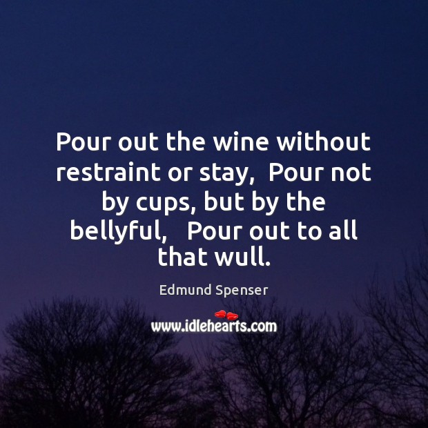 Pour out the wine without restraint or stay,  Pour not by cups, Image