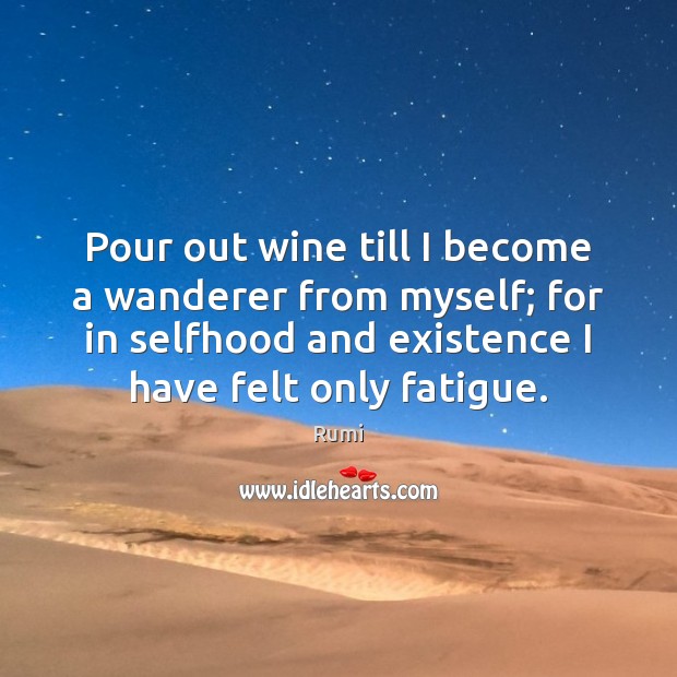 Pour out wine till I become a wanderer from myself; for in Image