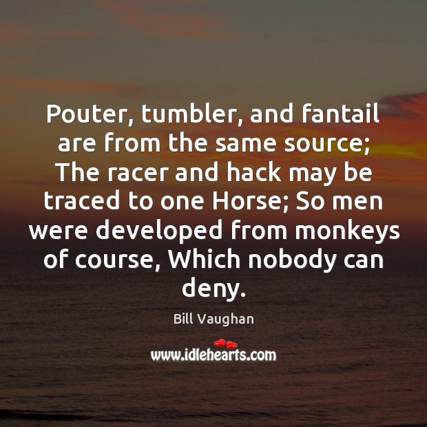 Pouter, tumbler, and fantail are from the same source; The racer and Bill Vaughan Picture Quote