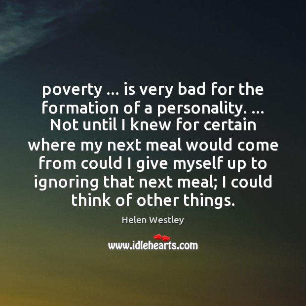 Poverty … is very bad for the formation of a personality. … Not until Helen Westley Picture Quote