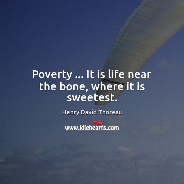 Poverty … It is life near the bone, where it is sweetest. Image