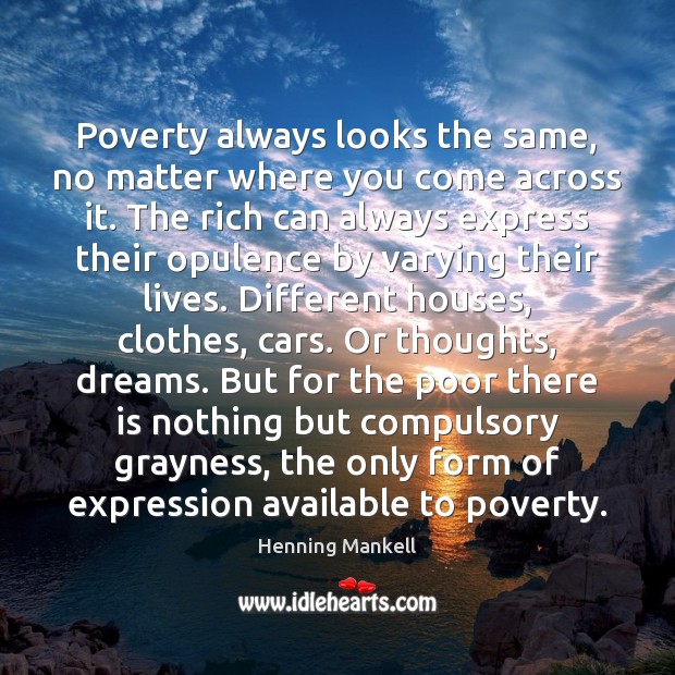 Poverty always looks the same, no matter where you come across it. Henning Mankell Picture Quote