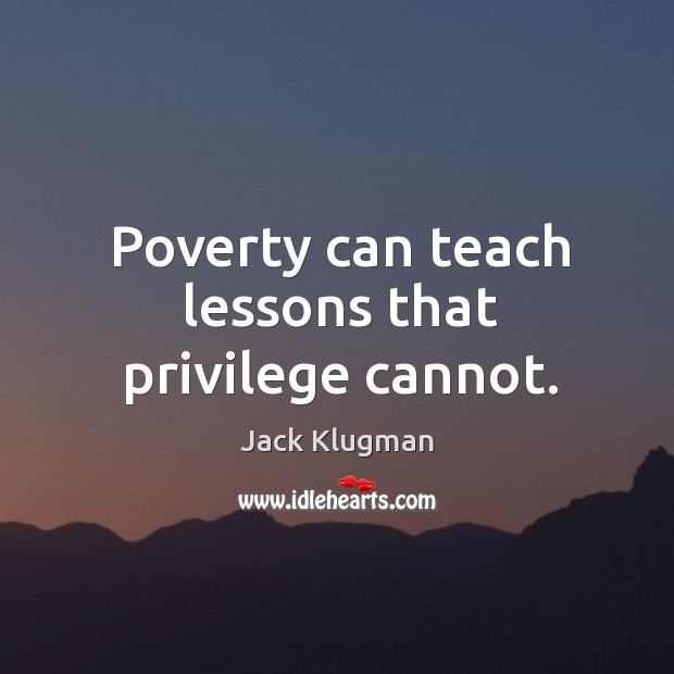 Poverty can teach lessons that privilege cannot. Jack Klugman Picture Quote