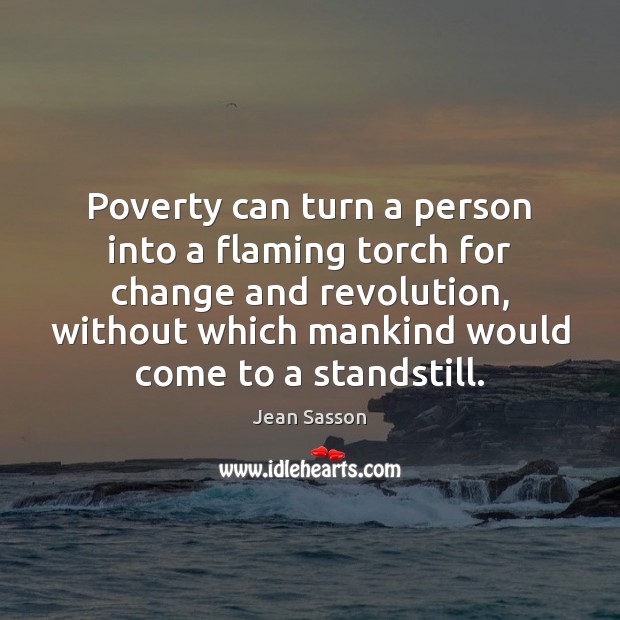 Poverty can turn a person into a flaming torch for change and Image