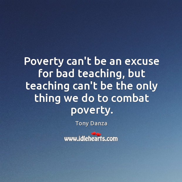 Poverty can’t be an excuse for bad teaching, but teaching can’t be Tony Danza Picture Quote