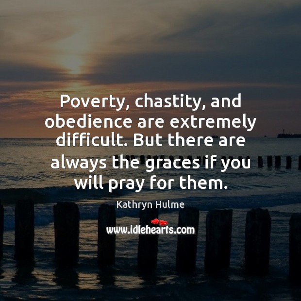 Poverty, chastity, and obedience are extremely difficult. But there are always the Image