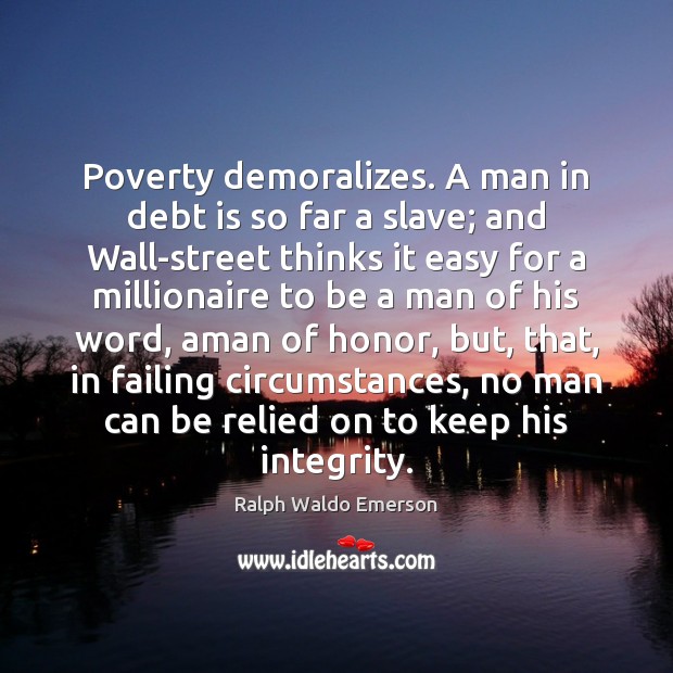 Poverty demoralizes. A man in debt is so far a slave; and Debt Quotes Image