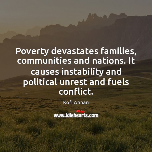 Poverty devastates families, communities and nations. It causes instability and political unrest Kofi Annan Picture Quote