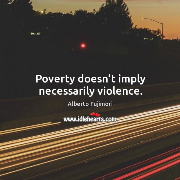 Poverty doesn’t imply necessarily violence. Image