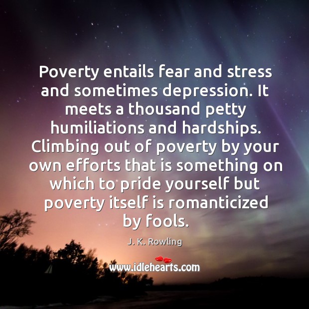 Poverty entails fear and stress and sometimes depression. J. K. Rowling Picture Quote