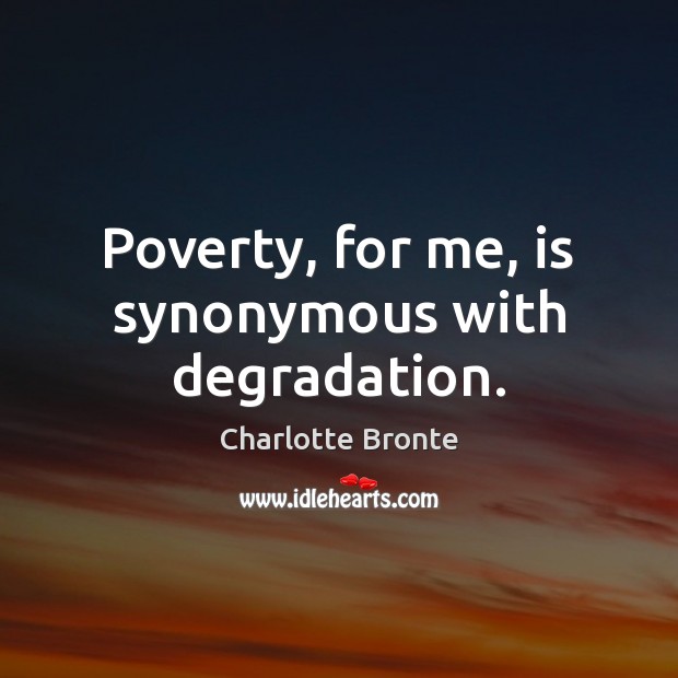 Poverty, for me, is synonymous with degradation. Image