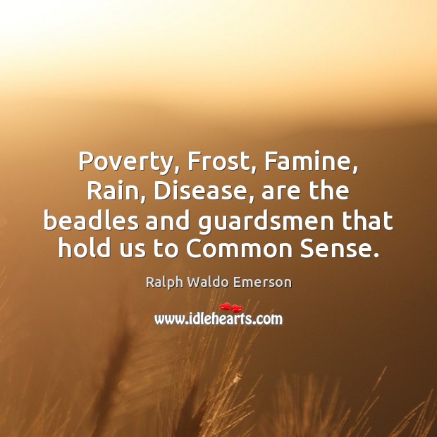 Poverty, Frost, Famine, Rain, Disease, are the beadles and guardsmen that hold Ralph Waldo Emerson Picture Quote