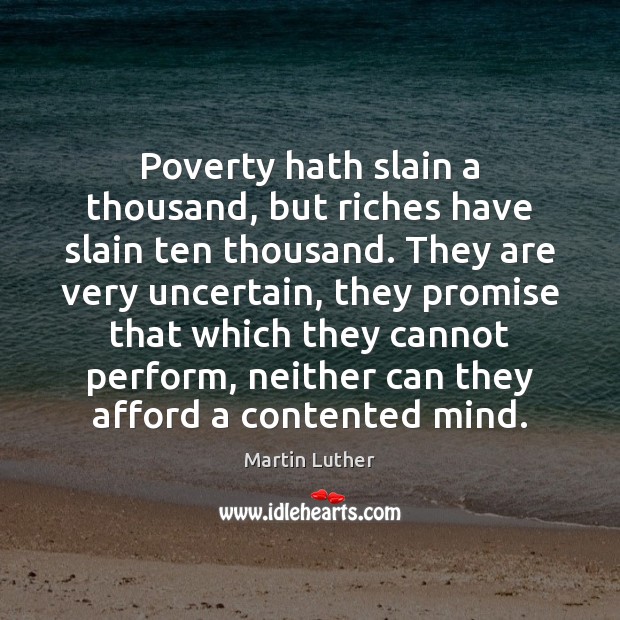 Poverty hath slain a thousand, but riches have slain ten thousand. They Martin Luther Picture Quote