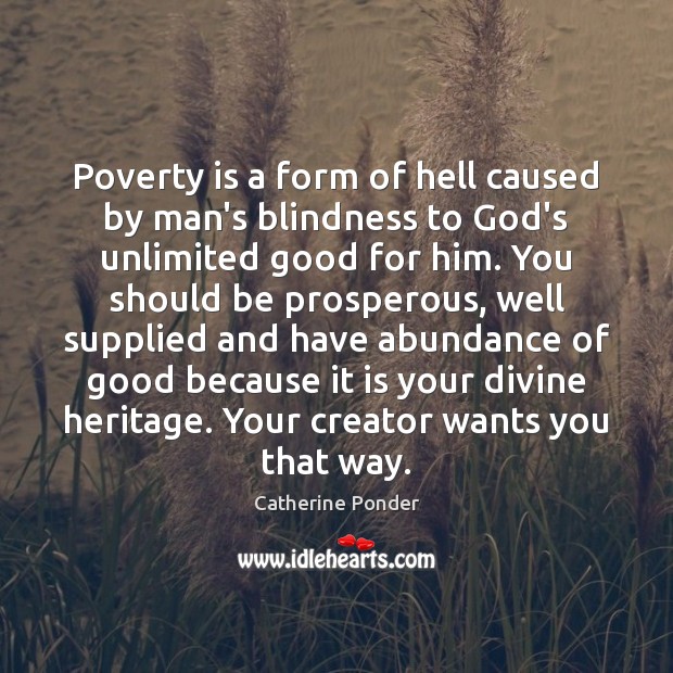 Poverty is a form of hell caused by man’s blindness to God’s Catherine Ponder Picture Quote