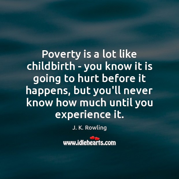 Poverty is a lot like childbirth – you know it is going J. K. Rowling Picture Quote