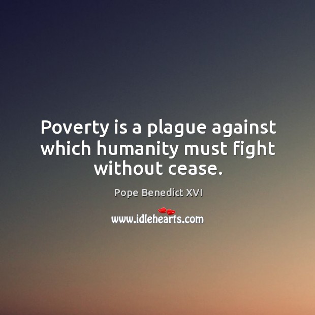 Poverty is a plague against which humanity must fight without cease. Poverty Quotes Image