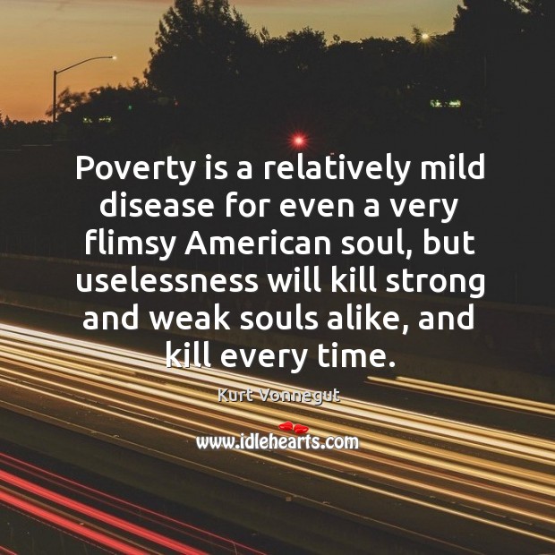 Poverty is a relatively mild disease for even a very flimsy American Kurt Vonnegut Picture Quote
