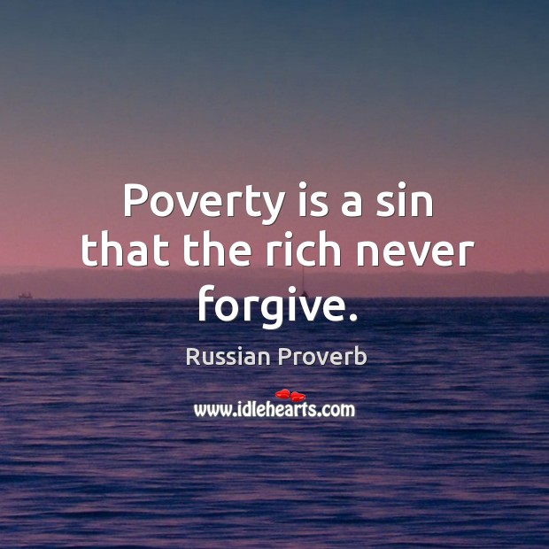 Poverty is a sin that the rich never forgive. Russian Proverbs Image