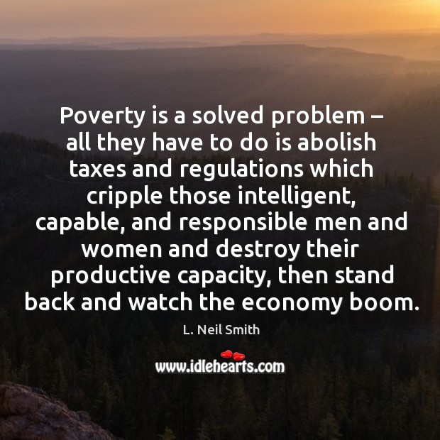 Poverty is a solved problem – all they have to do is abolish taxes Economy Quotes Image