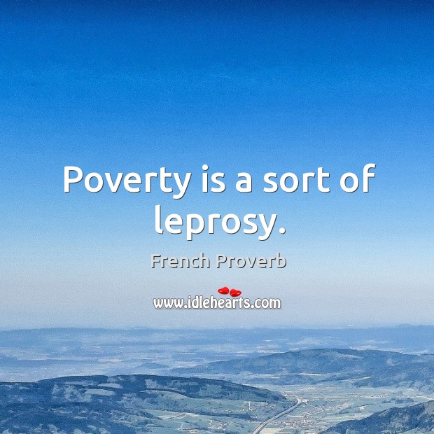 Poverty is a sort of leprosy. Image