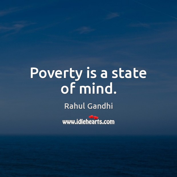 Poverty is a state of mind. Rahul Gandhi Picture Quote