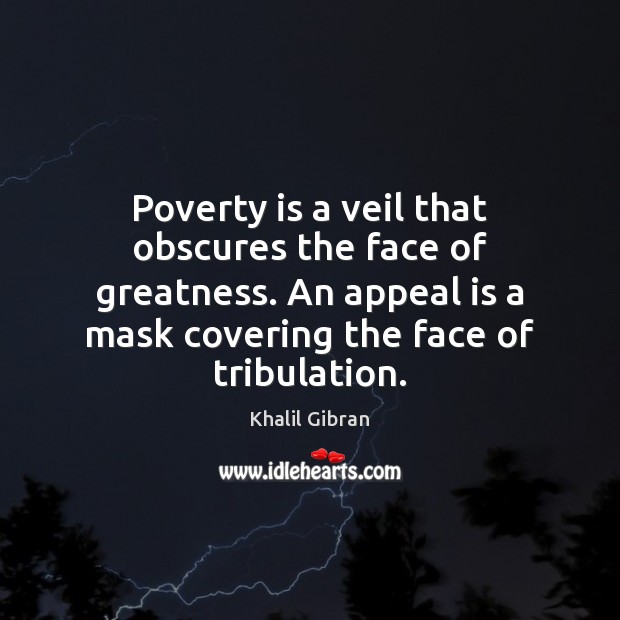 Poverty is a veil that obscures the face of greatness. An appeal Poverty Quotes Image